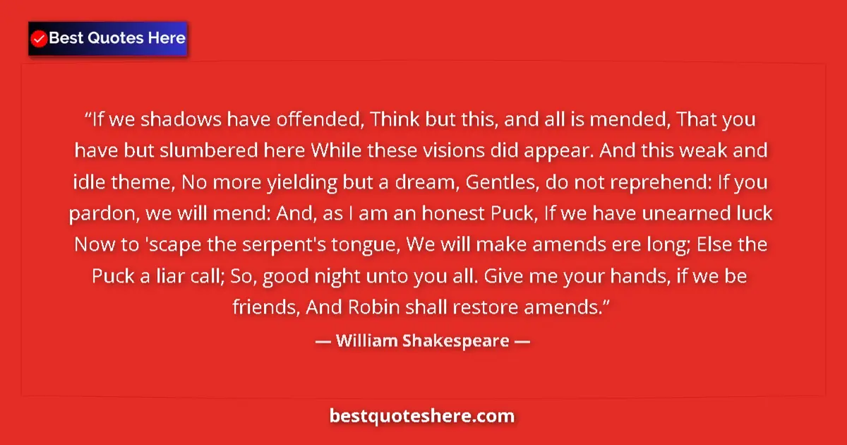 Quote by William Shakespeare: If we shadows have offended, Think but this, and all is mended, That you have but slumbered here Whi...