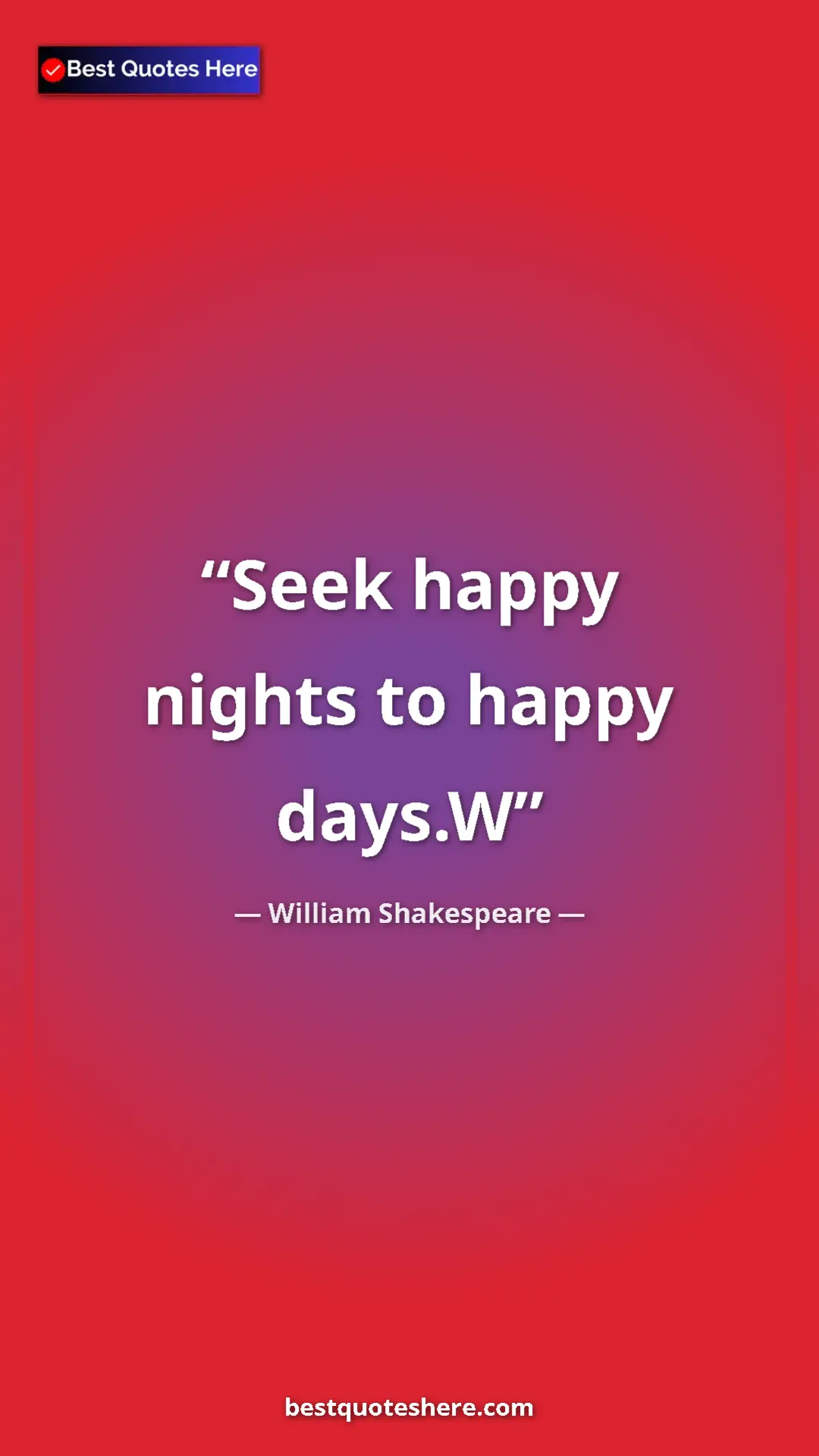Pinterest quote poster by William Shakespeare: "Seek happy nights to happy days.W"