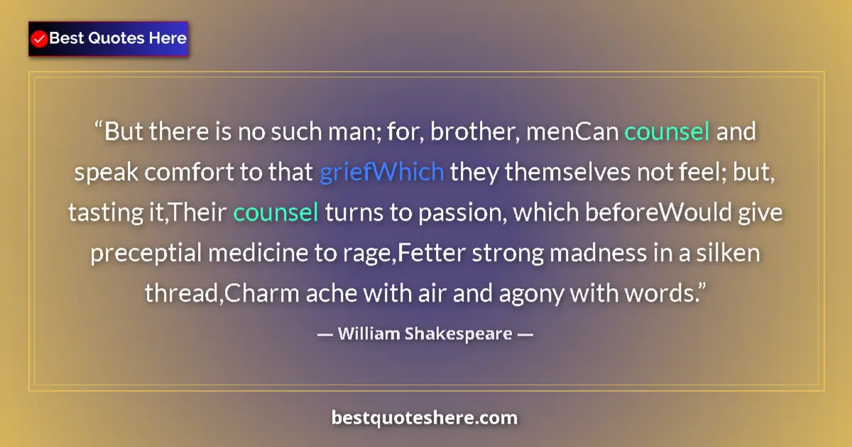 Quote by William Shakespeare: But there is no such man; for, brother, menCan counsel and speak comfort to that griefWhich they the...