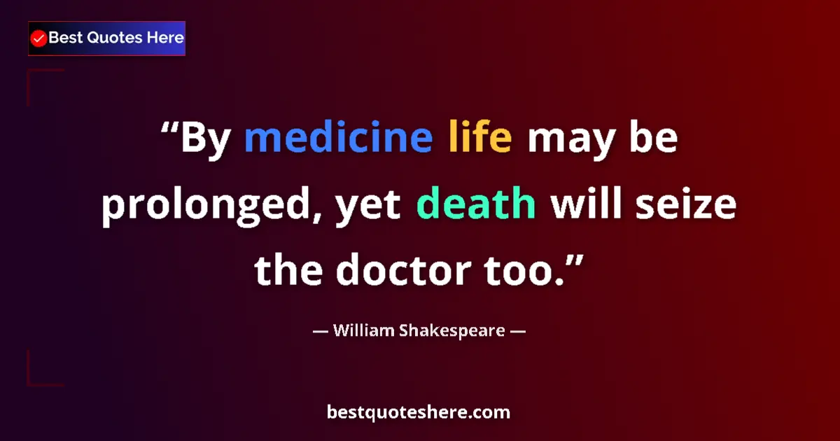 Quote by William Shakespeare: By medicine life may be prolonged, yet death will seize the doctor too....