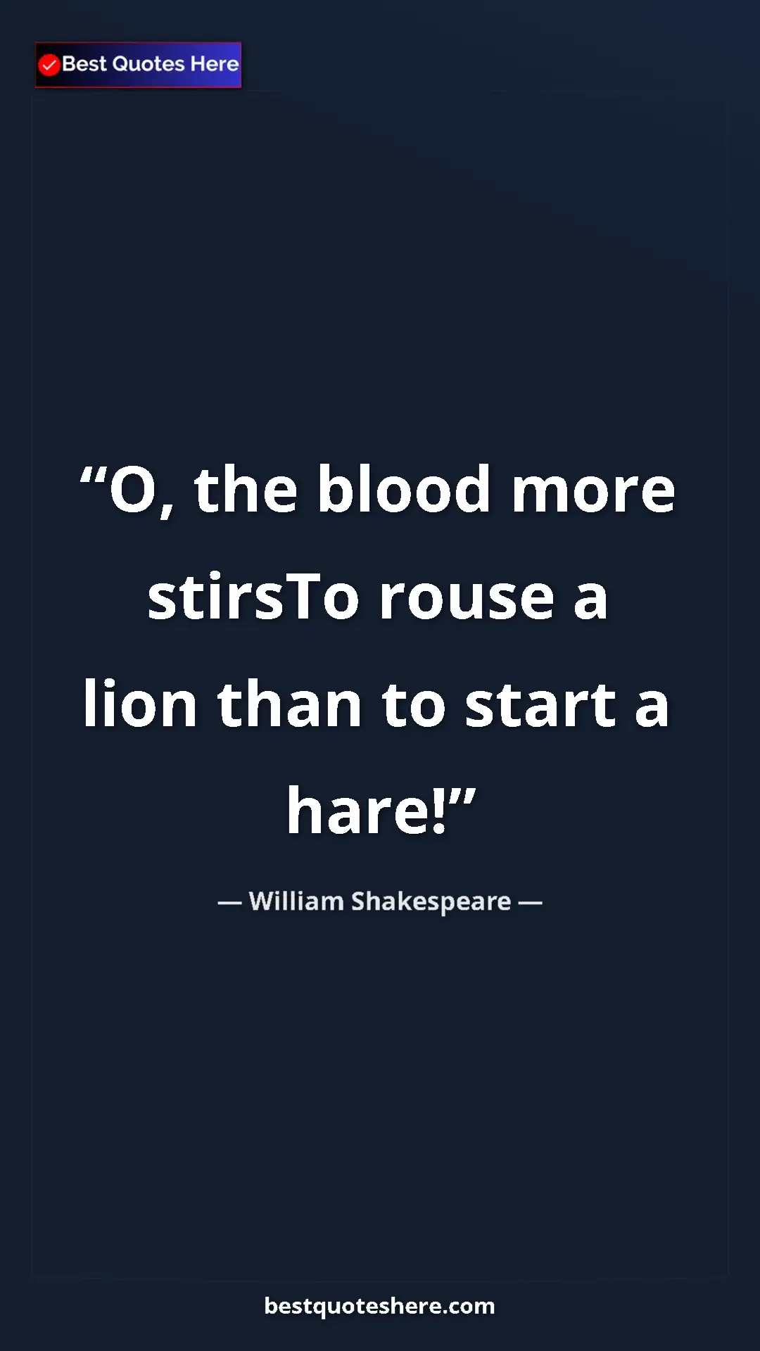Pinterest quote poster by William Shakespeare: "O, the blood more stirsTo rouse a lion than to start a hare!"
