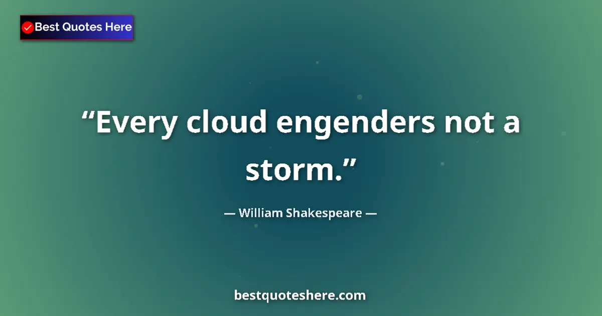 Quote by William Shakespeare: Every cloud engenders not a storm.