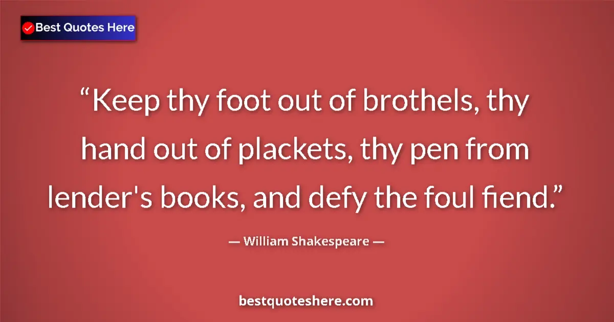 Quote by William Shakespeare: Keep thy foot out of brothels, thy hand out of pla