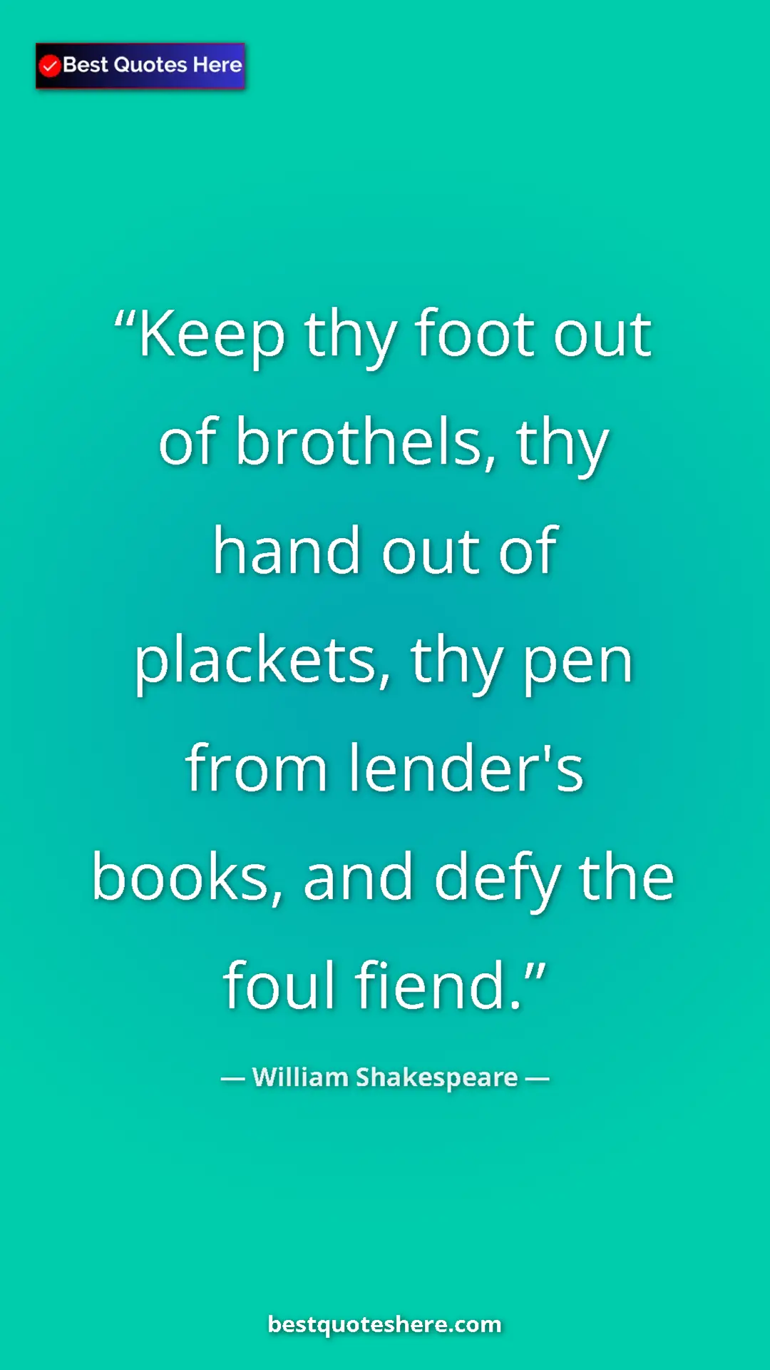Pinterest quote poster by William Shakespeare: "Keep thy foot out of brothels, thy hand out of plackets,..."