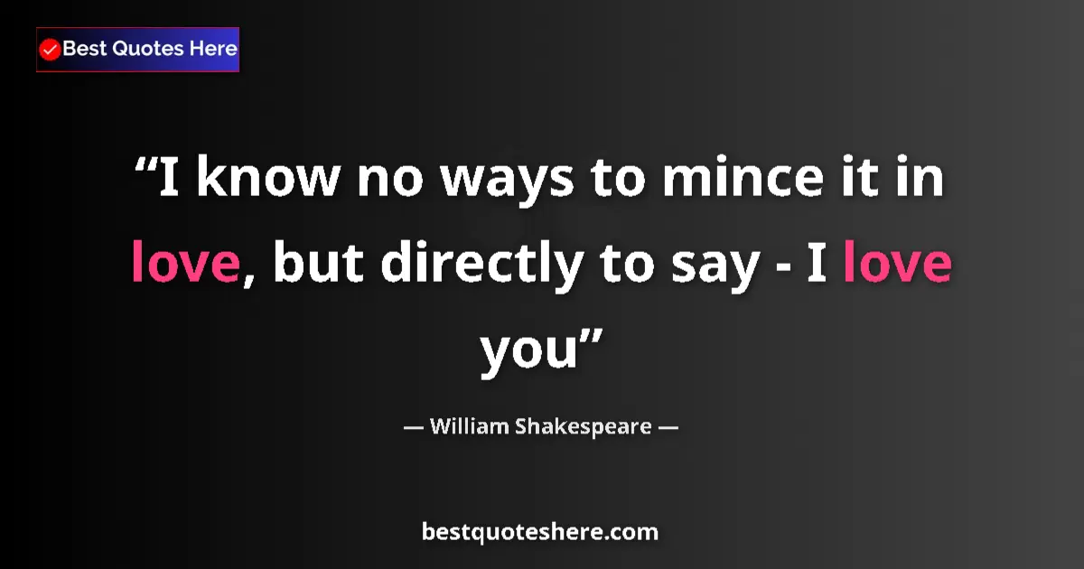 Quote by William Shakespeare: I know no ways to mince it in love, but directly t