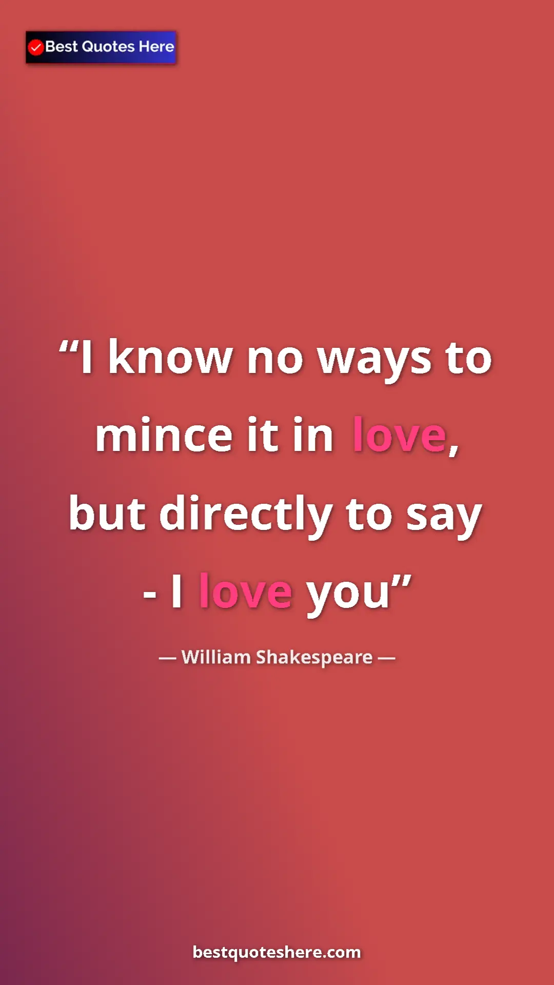 Pinterest quote poster by William Shakespeare: "I know no ways to mince it in love, but directly to say - I..."
