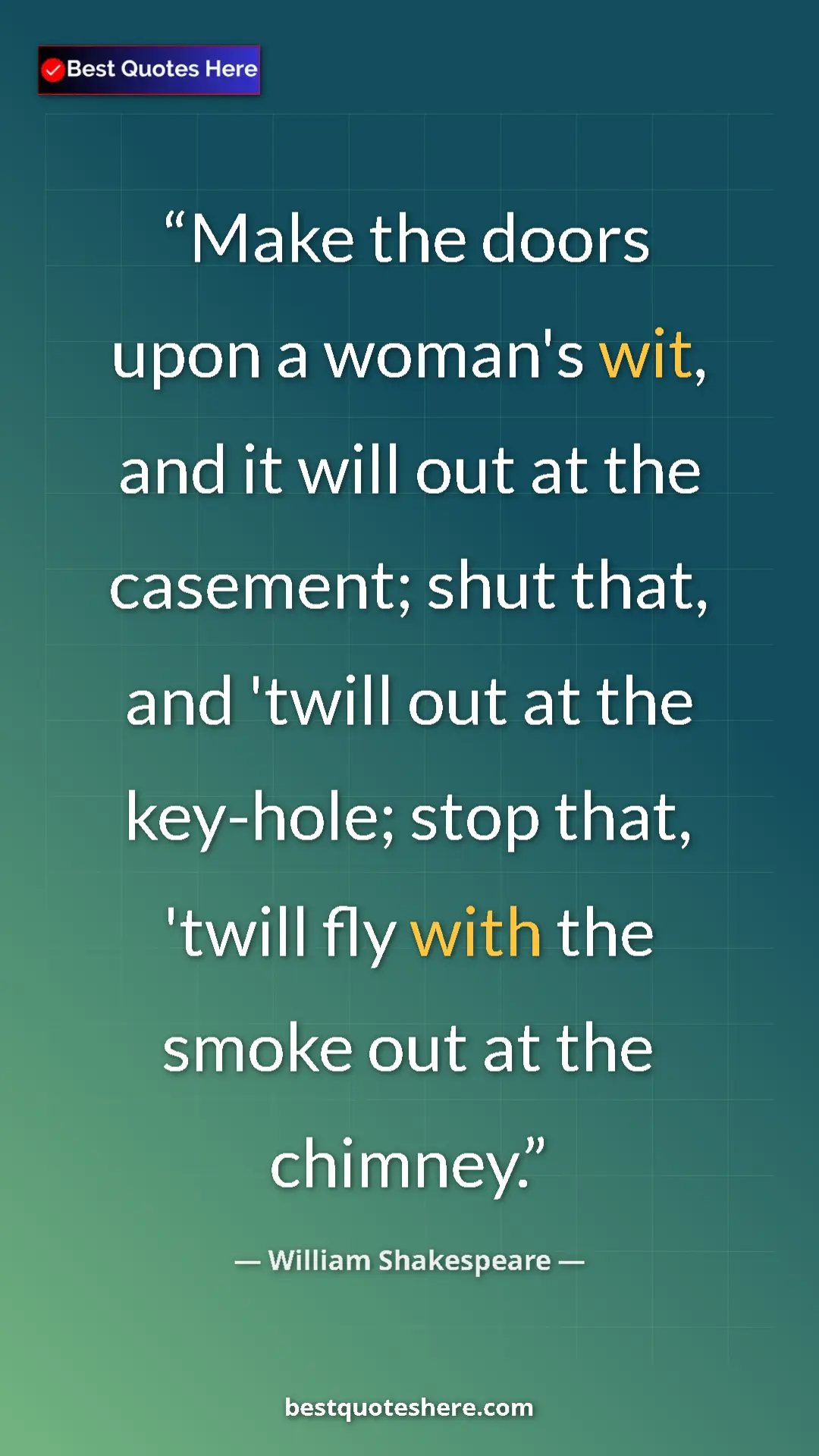 Pinterest quote poster by William Shakespeare: "Make the doors upon a woman's wit, and it will out at the..."