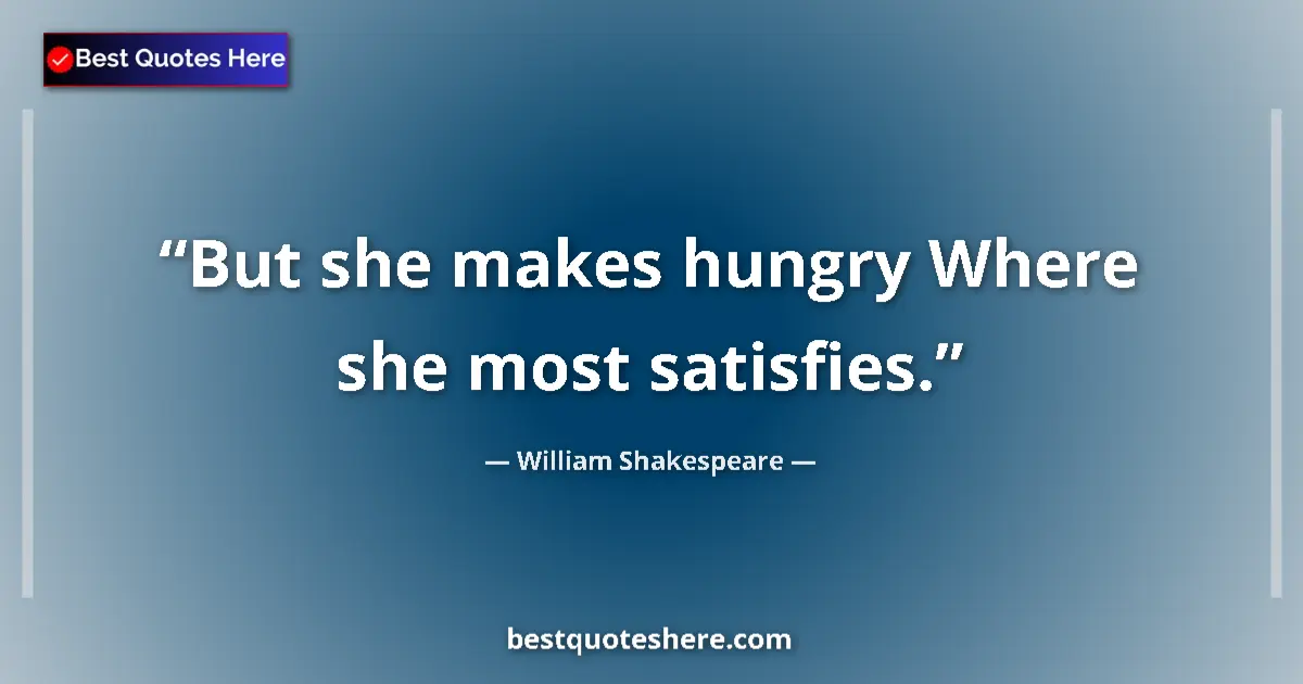 Quote by William Shakespeare: But she makes hungry Where she most satisfies.