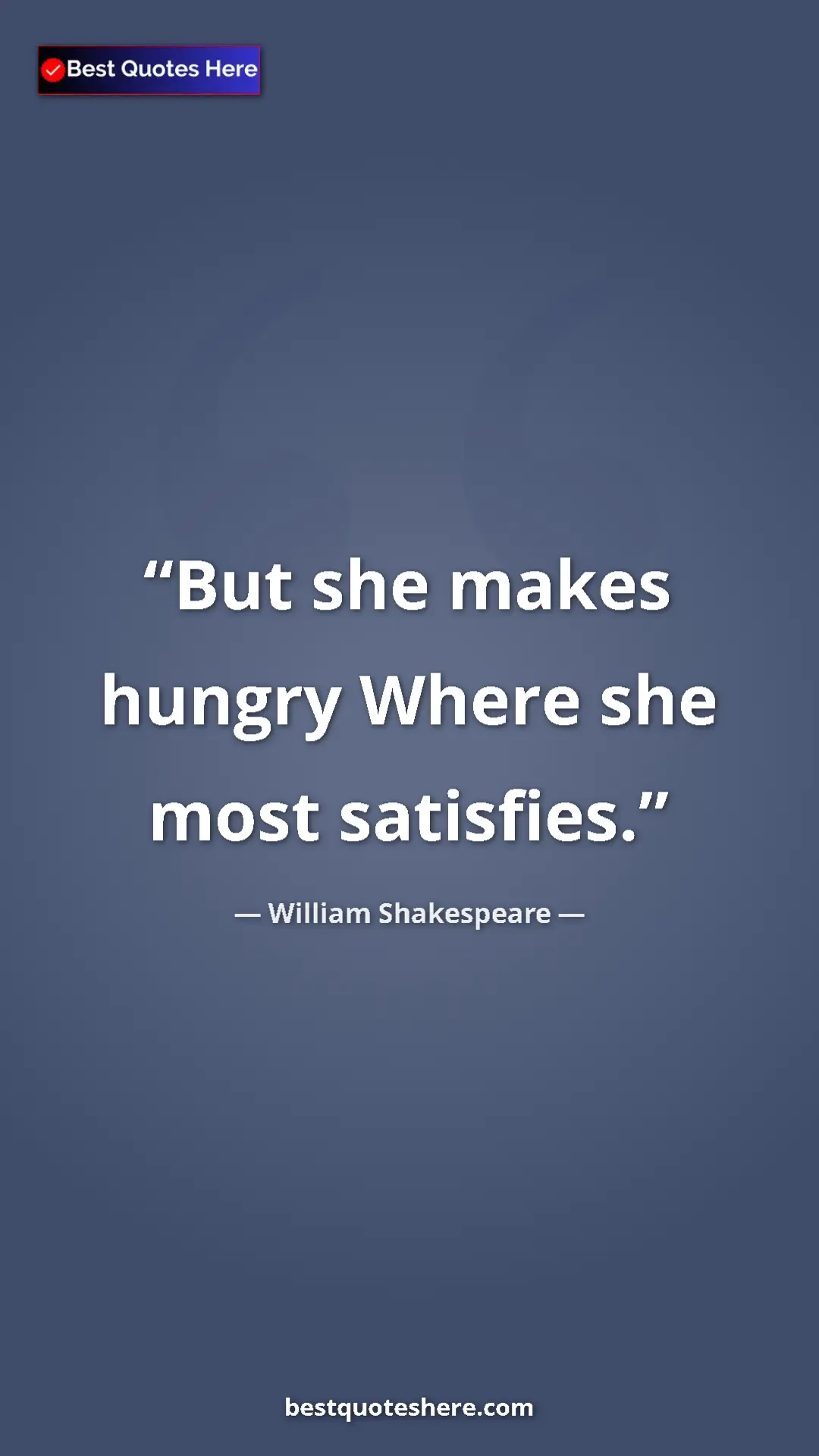 Pinterest quote poster by William Shakespeare: "But she makes hungry Where she most satisfies."