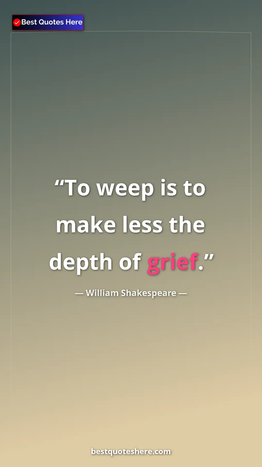Pinterest quote poster by William Shakespeare: "To weep is to make less the depth of grief."