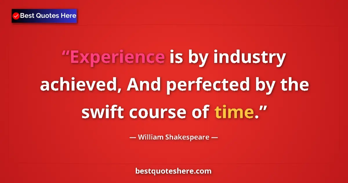 Quote by William Shakespeare: Experience is by industry achieved, And perfected by the swift course of time....