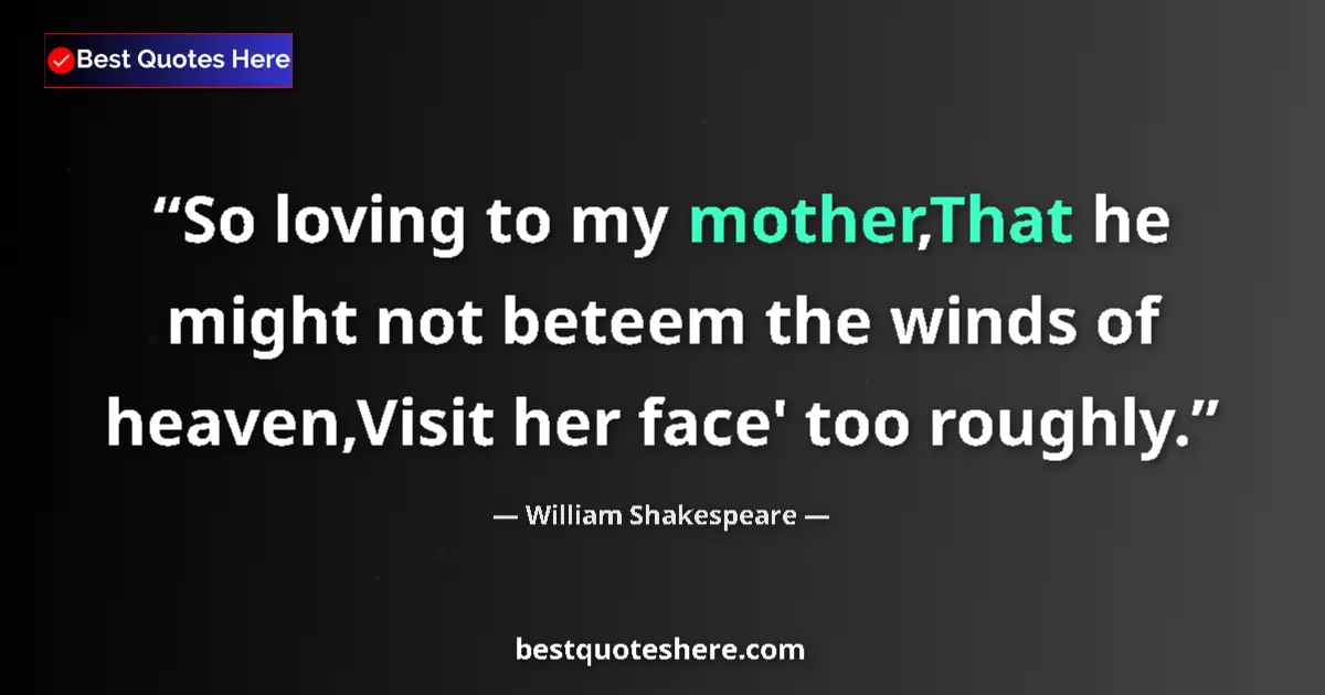 Quote by William Shakespeare: So loving to my mother,That he might not beteem th
