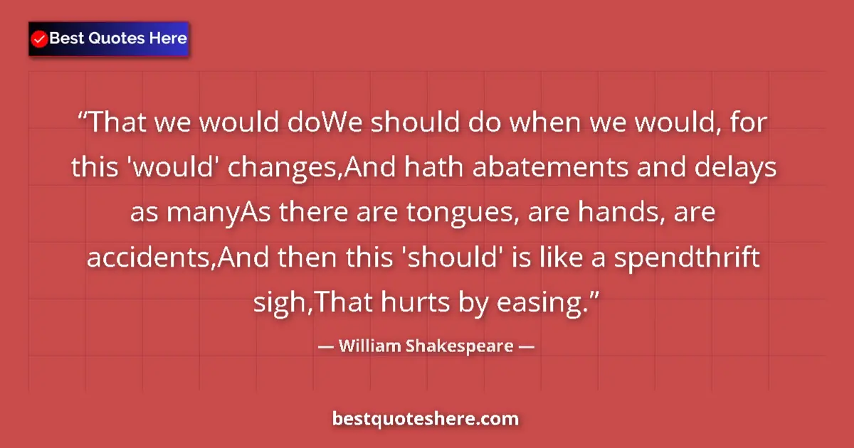 Quote by William Shakespeare: That we would doWe should do when we would, for th