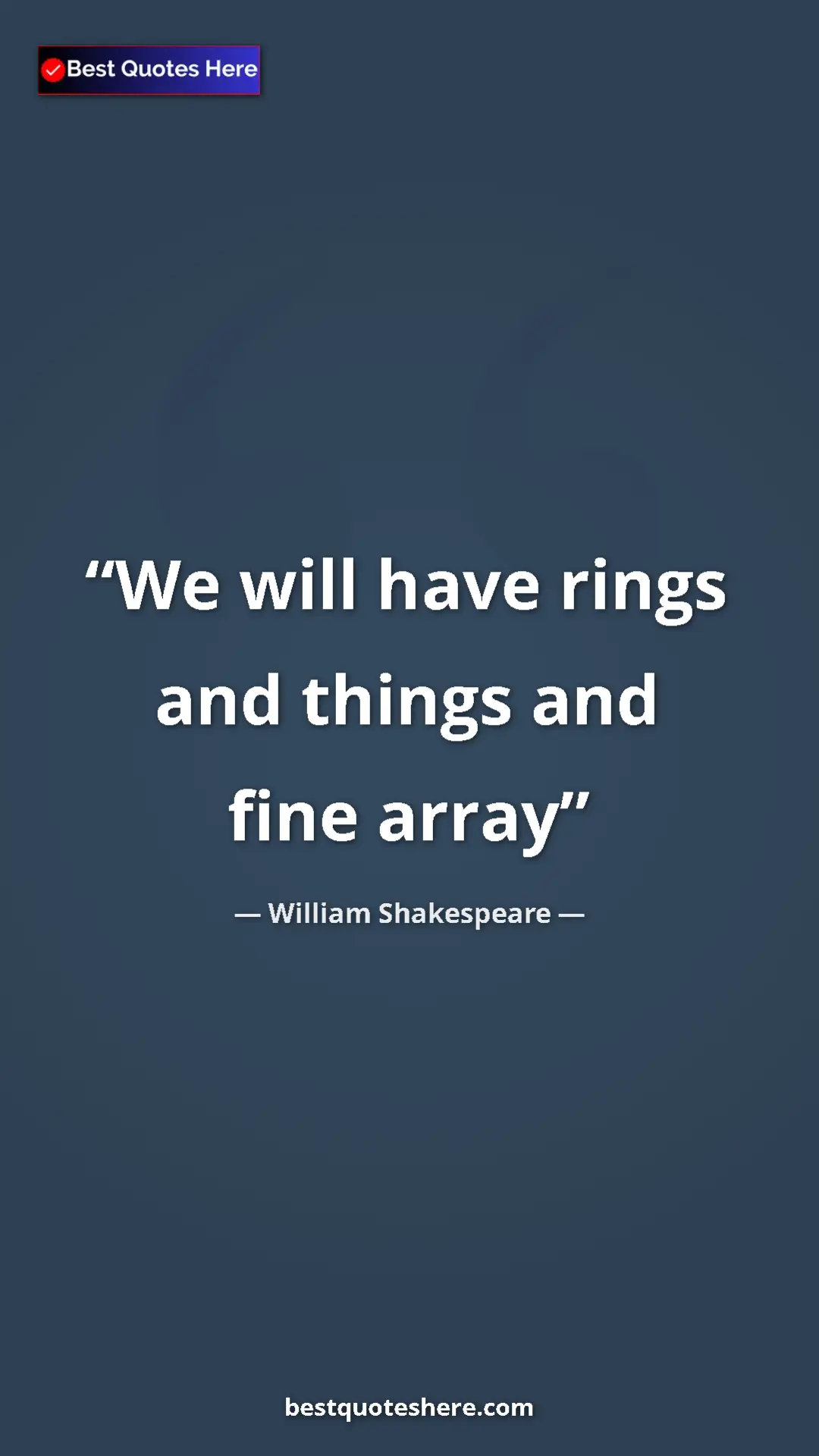 Pinterest quote poster by William Shakespeare: "We will have rings and things and fine array"