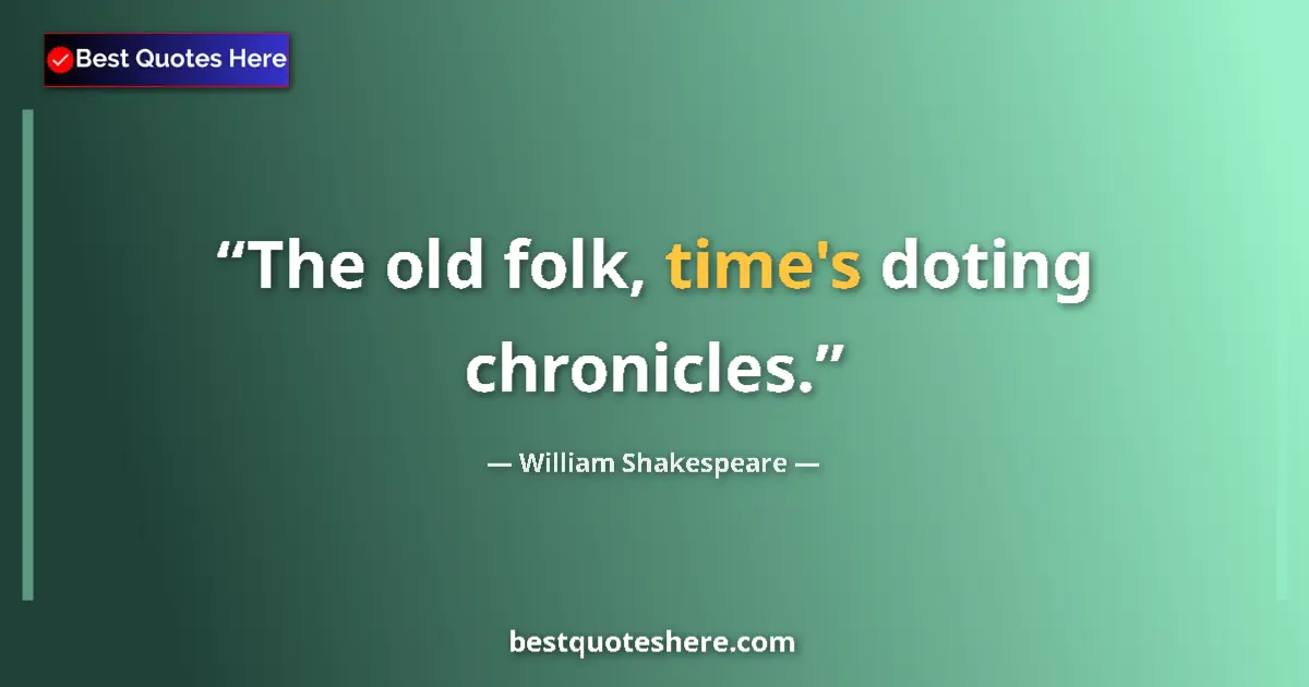 Quote by William Shakespeare: The old folk, time's doting chronicles....
