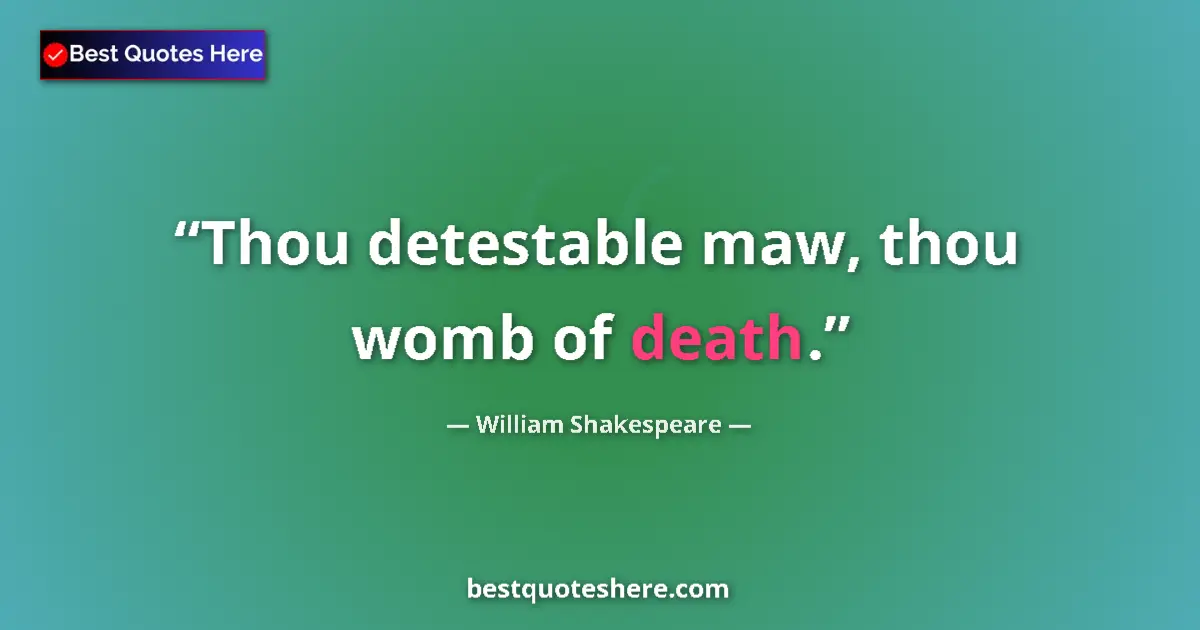 Quote by William Shakespeare: Thou detestable maw, thou womb of death.