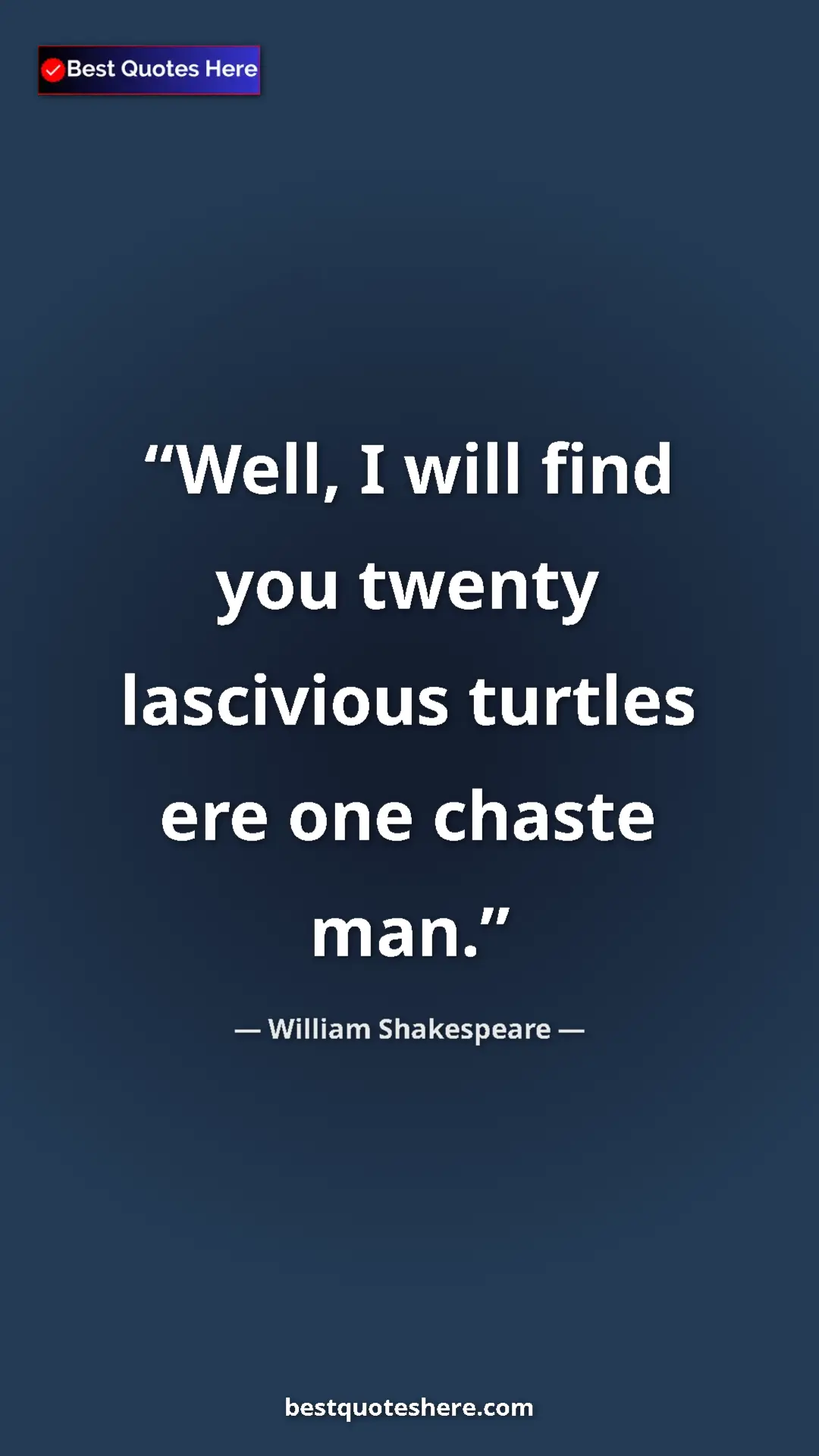 Pinterest quote poster by William Shakespeare: "Well, I will find you twenty lascivious turtles ere one..."