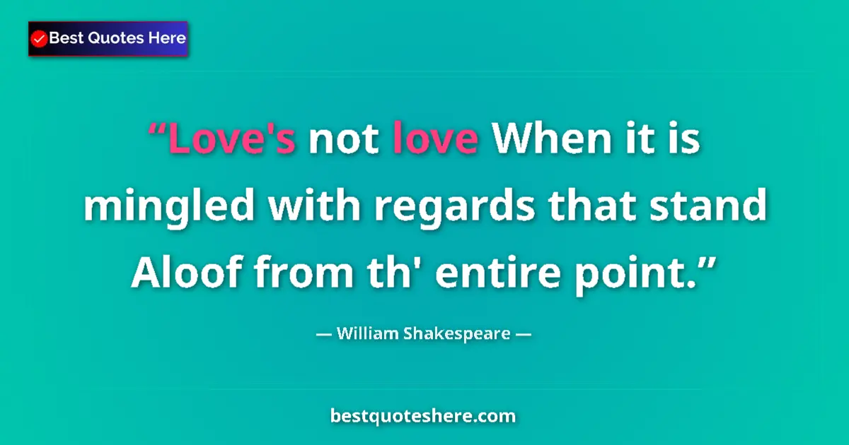 Quote by William Shakespeare: Love's not love When it is mingled with regards that stand Aloof from th' entire point....