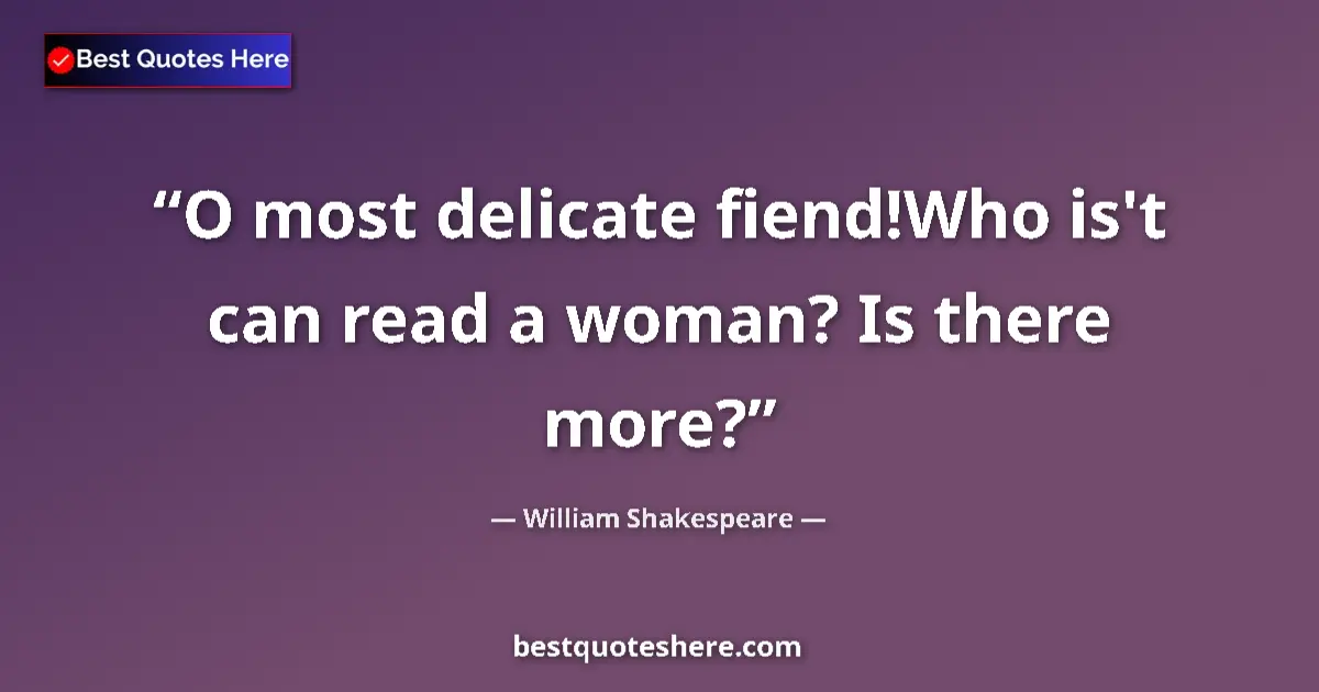 Quote by William Shakespeare: O most delicate fiend!Who is't can read a woman? I
