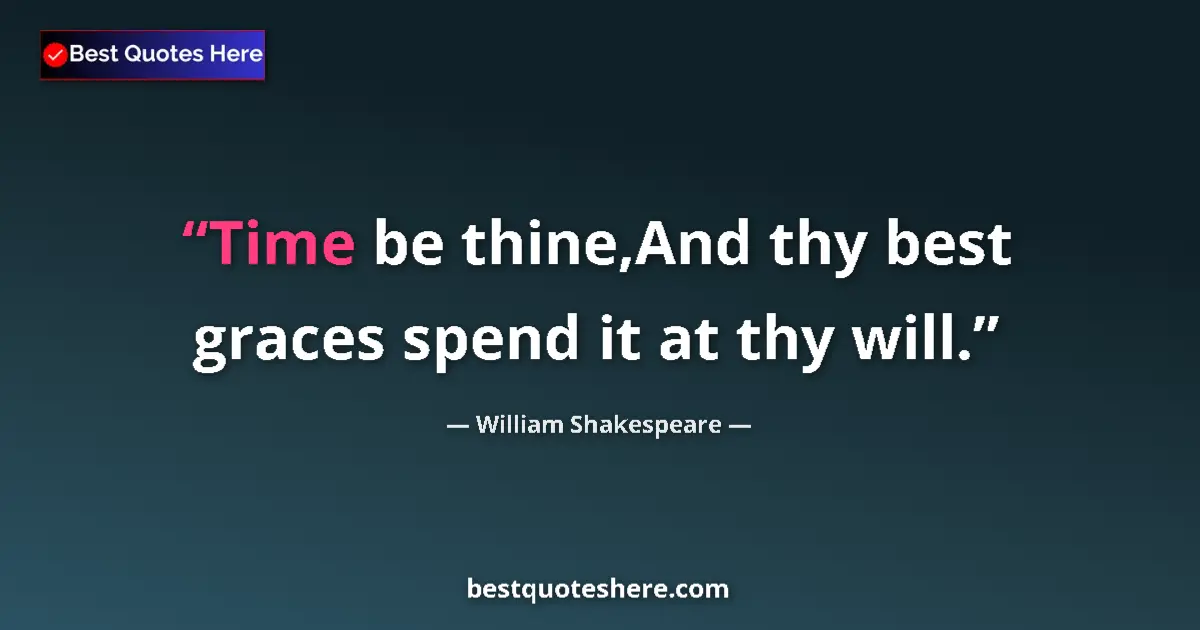 Quote by William Shakespeare: Time be thine,And thy best graces spend it at thy 