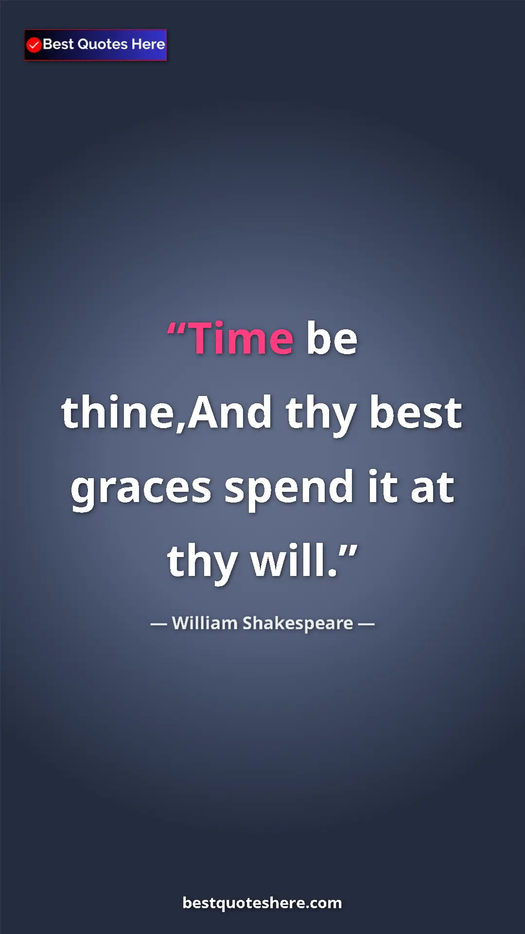 Pinterest quote poster by William Shakespeare: "Time be thine,And thy best graces spend it at thy will."