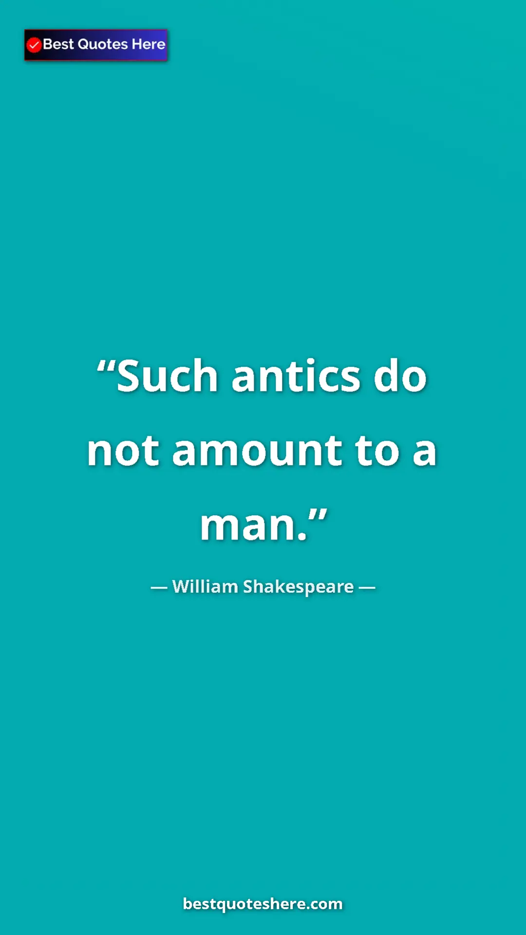 Pinterest quote poster by William Shakespeare: "Such antics do not amount to a man."