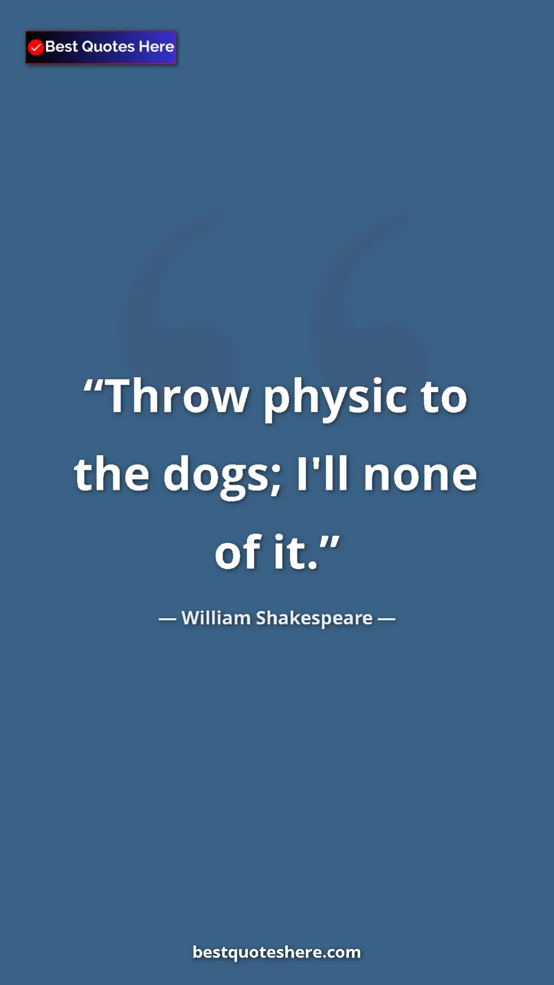 Pinterest quote poster by William Shakespeare: "Throw physic to the dogs; I'll none of it."