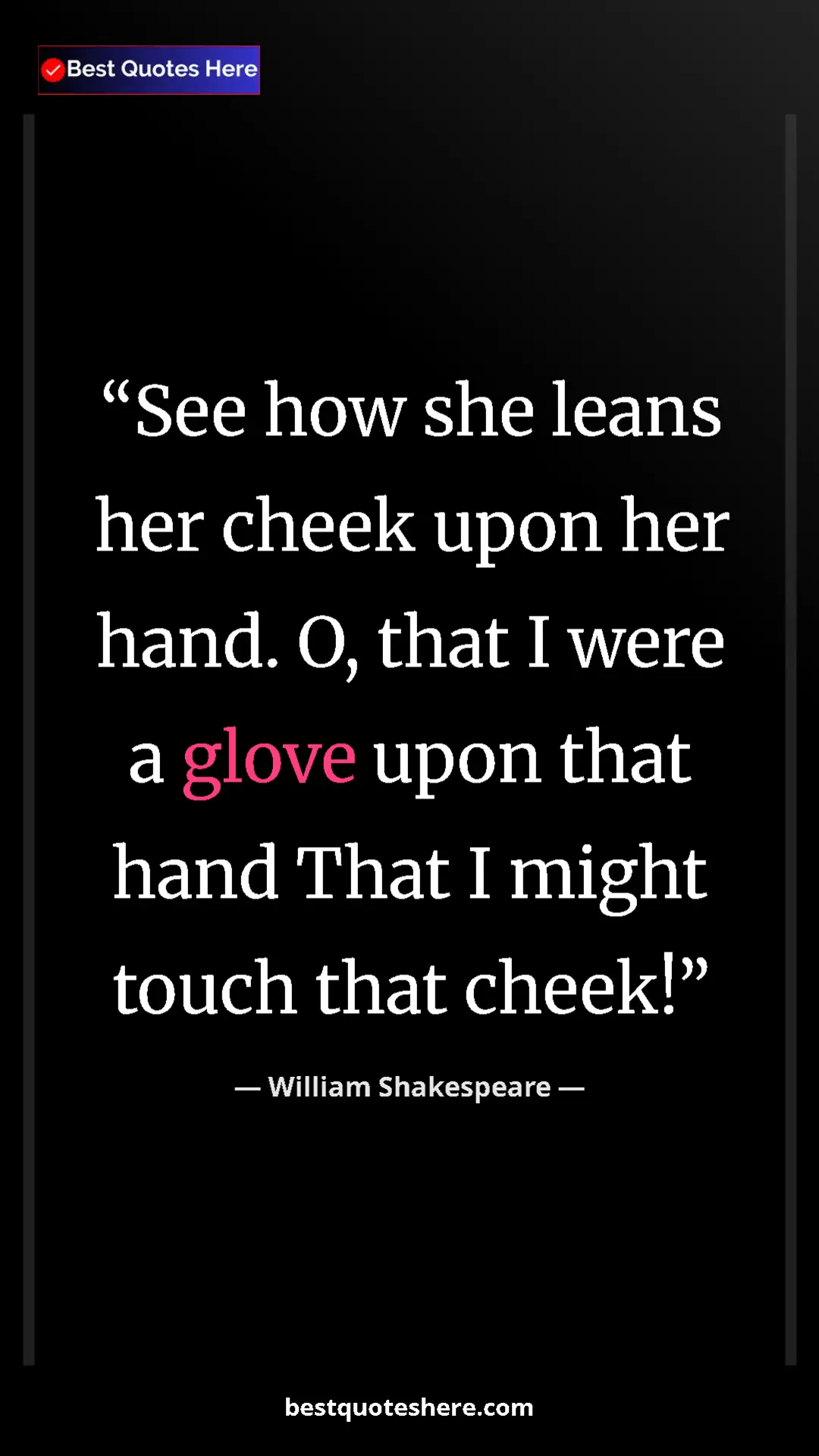 William Shakespeare Quote Card: "See how she leans her cheek upon her hand. O, that I were a..." Pinterest quote poster by William Shakespeare: "See how she leans her cheek upon her hand. O, that I were a..."