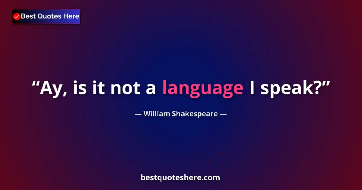 Quote by William Shakespeare: Ay, is it not a language I speak?