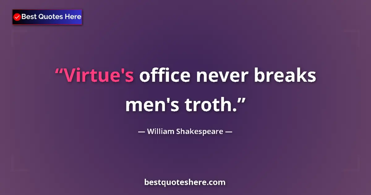 Quote by William Shakespeare: Virtue's office never breaks men's troth....