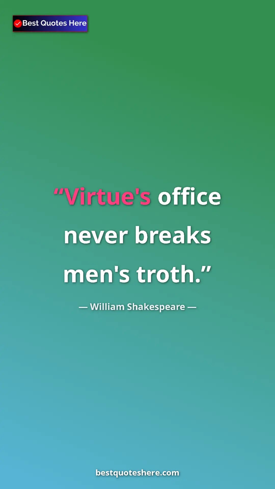 Pinterest quote poster by William Shakespeare: "Virtue's office never breaks men's troth."