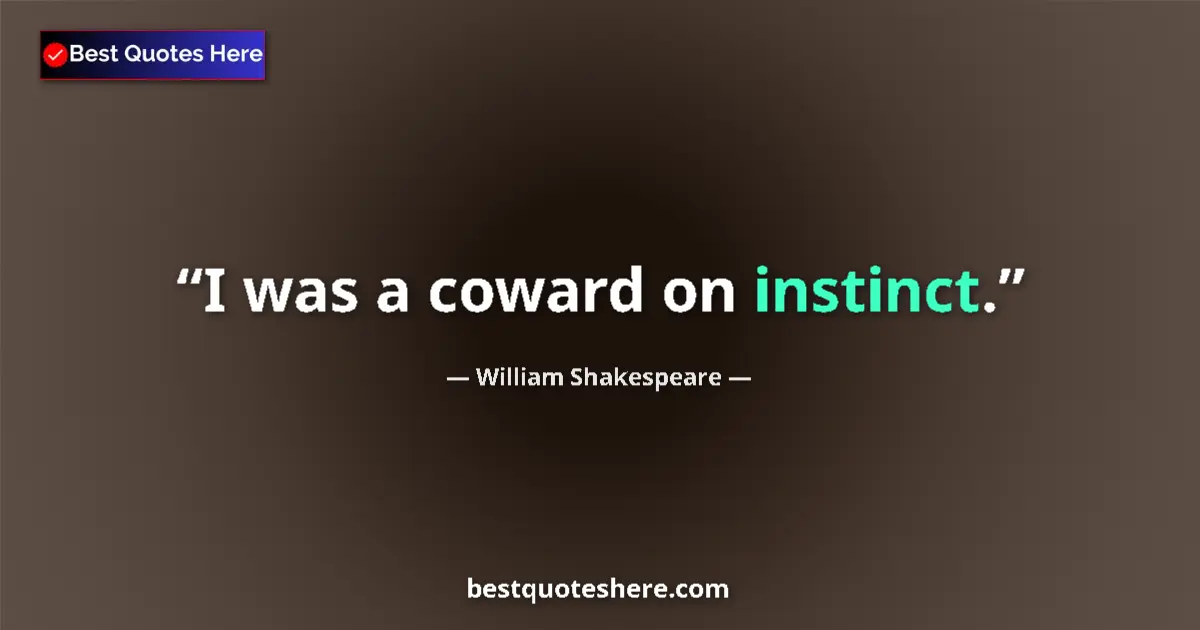 Quote by William Shakespeare: I was a coward on instinct.