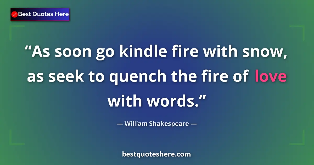 Quote by William Shakespeare: As soon go kindle fire with snow, as seek to quenc