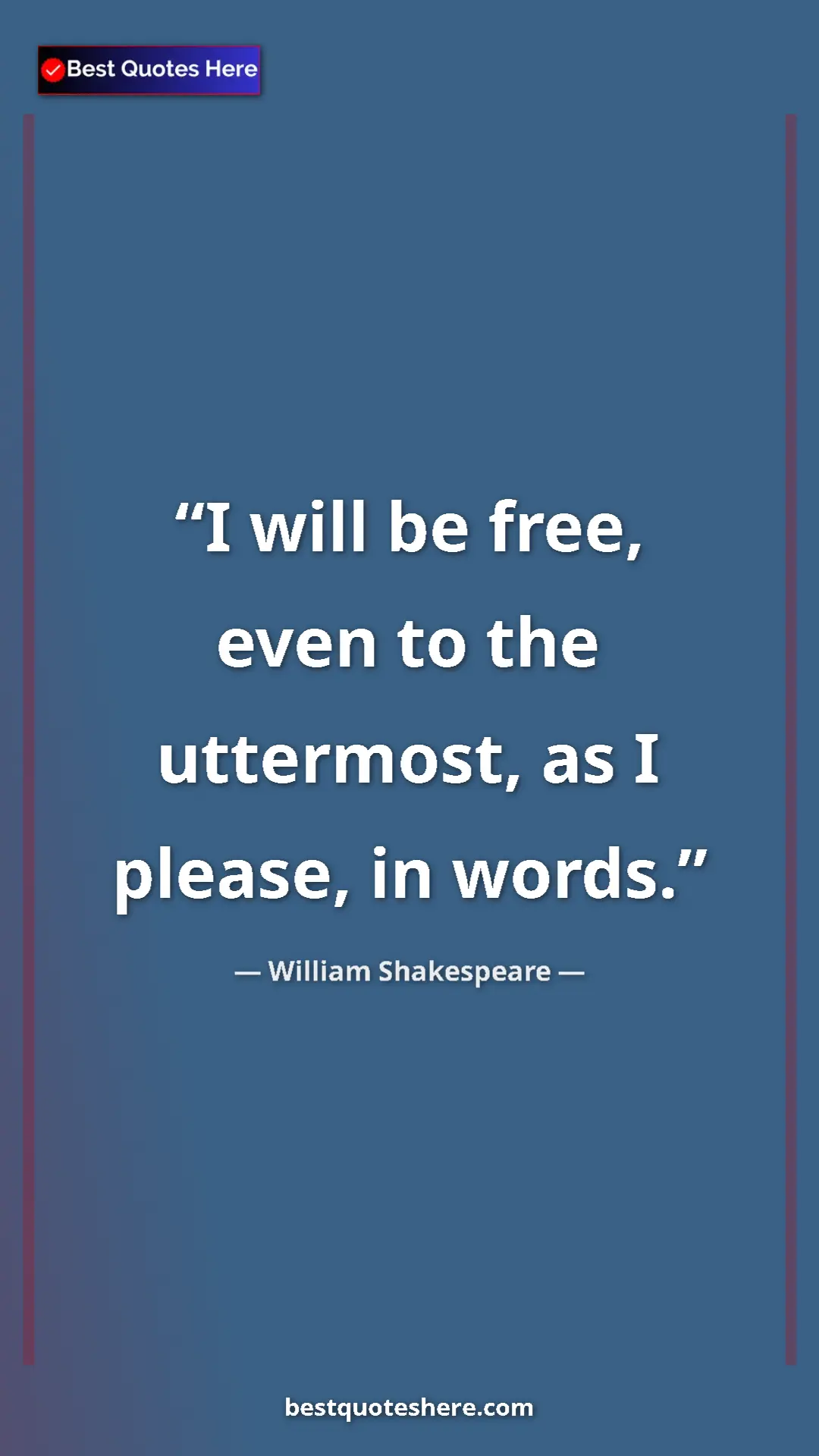 Pinterest quote poster by William Shakespeare: "I will be free, even to the uttermost, as I please, in..."