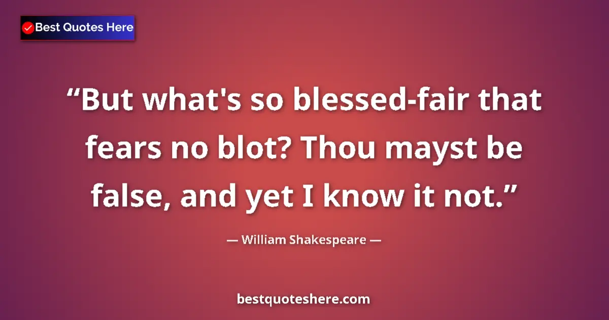 Quote by William Shakespeare: But what's so blessed-fair that fears no blot? Tho
