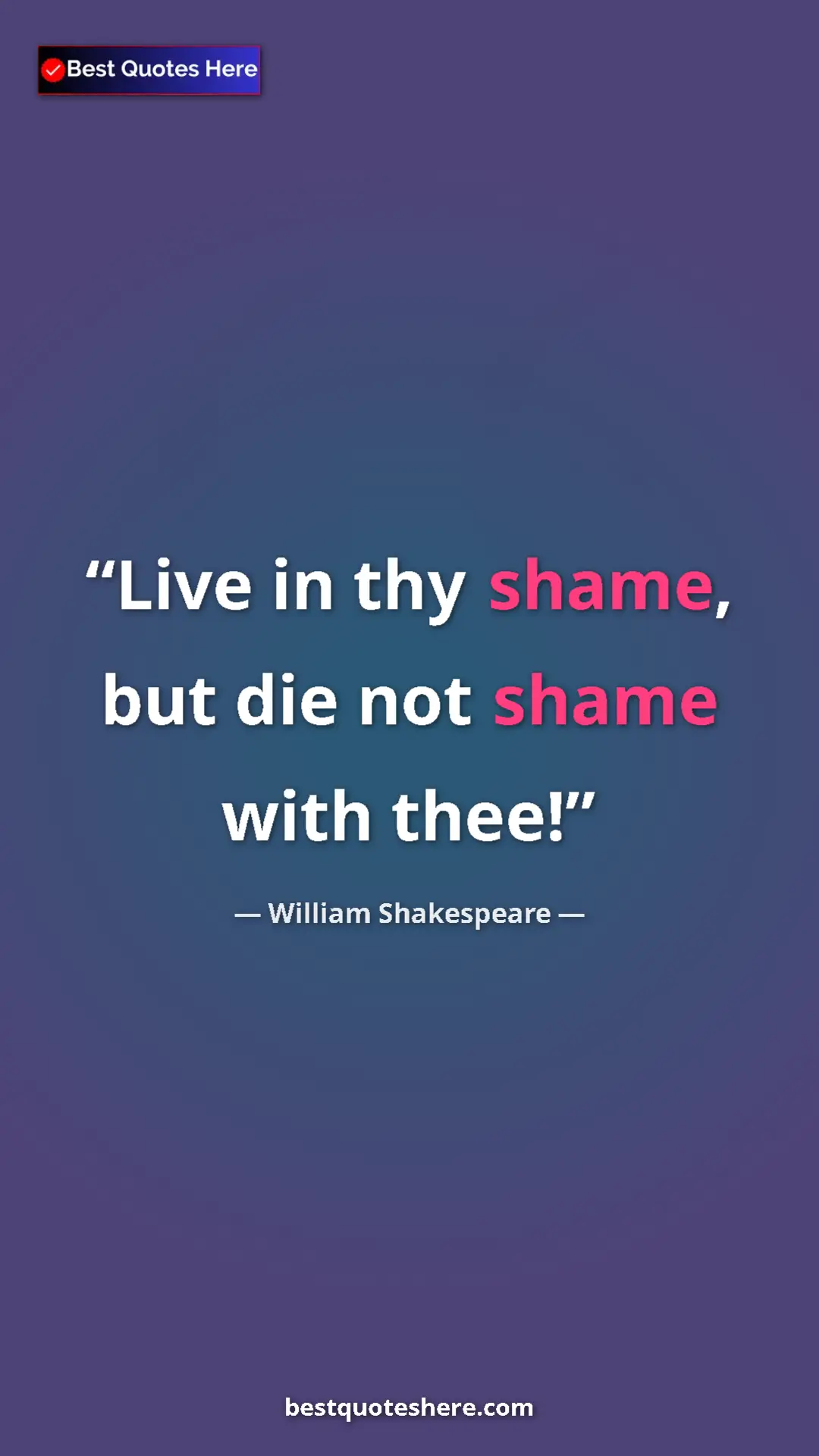Pinterest quote poster by William Shakespeare: "Live in thy shame, but die not shame with thee!"