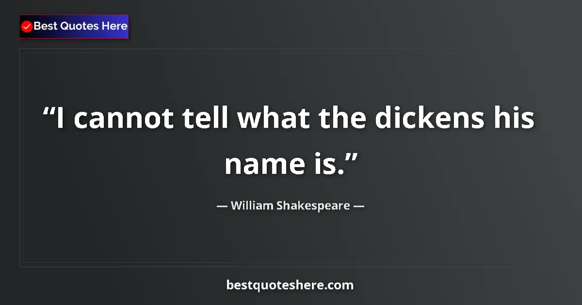 Quote by William Shakespeare: I cannot tell what the dickens his name is.