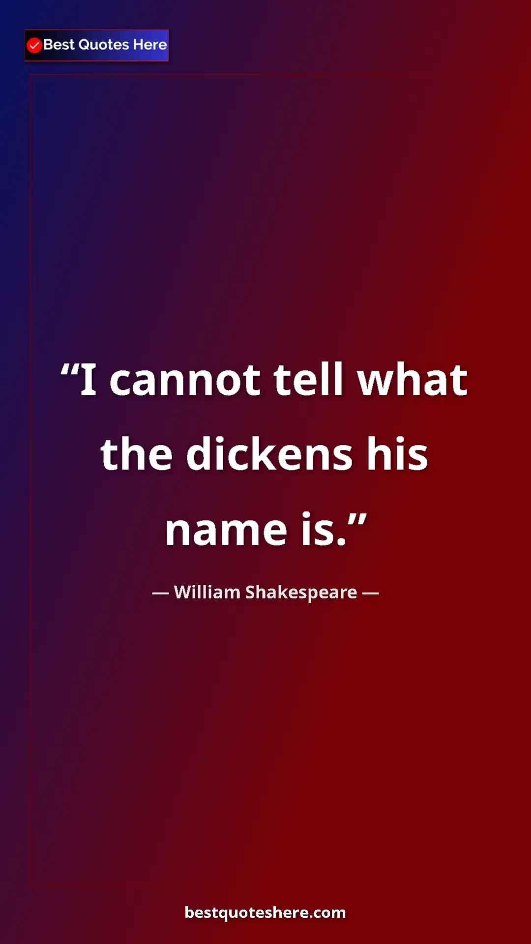 Pinterest quote poster by William Shakespeare: "I cannot tell what the dickens his name is."