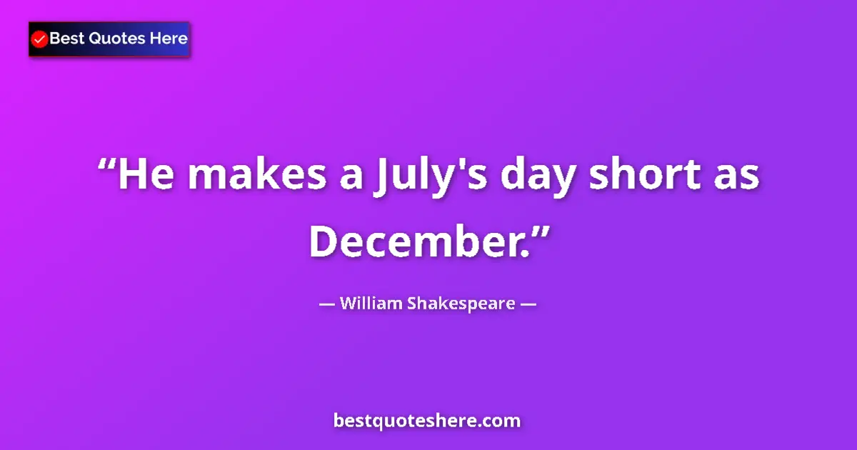 Quote by William Shakespeare: He makes a July's day short as December.