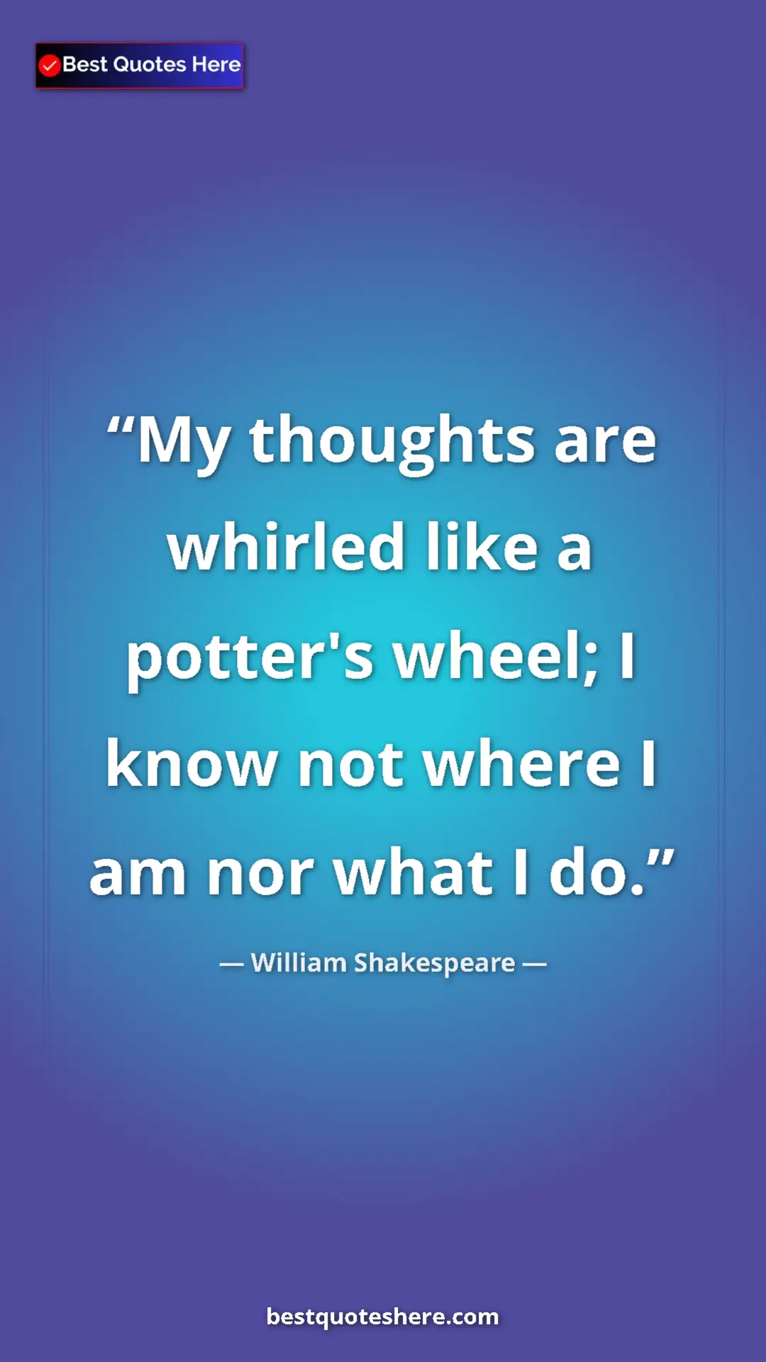 Pinterest quote poster by William Shakespeare: "My thoughts are whirled like a potter's wheel; I know not wh"