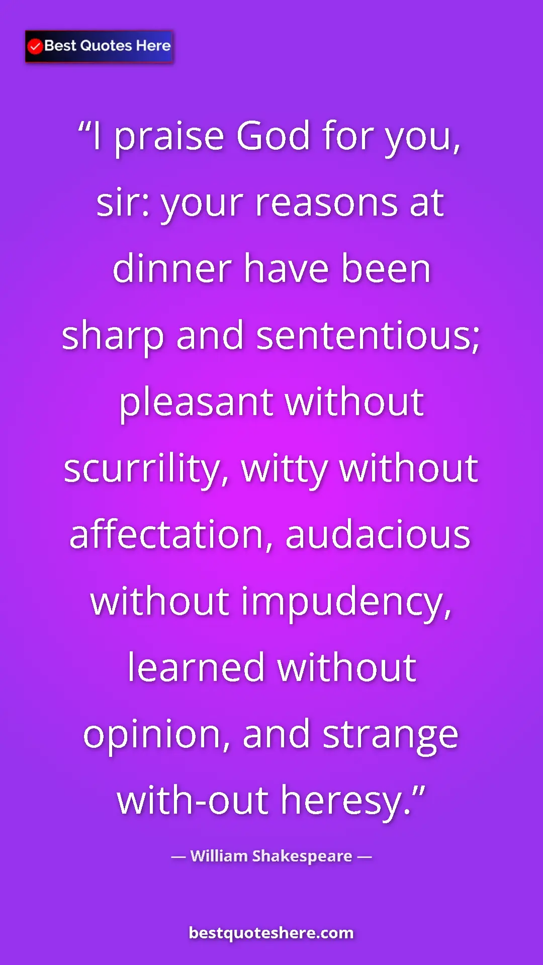 Pinterest quote poster by William Shakespeare: "I praise God for you, sir: your reasons at dinner have been "