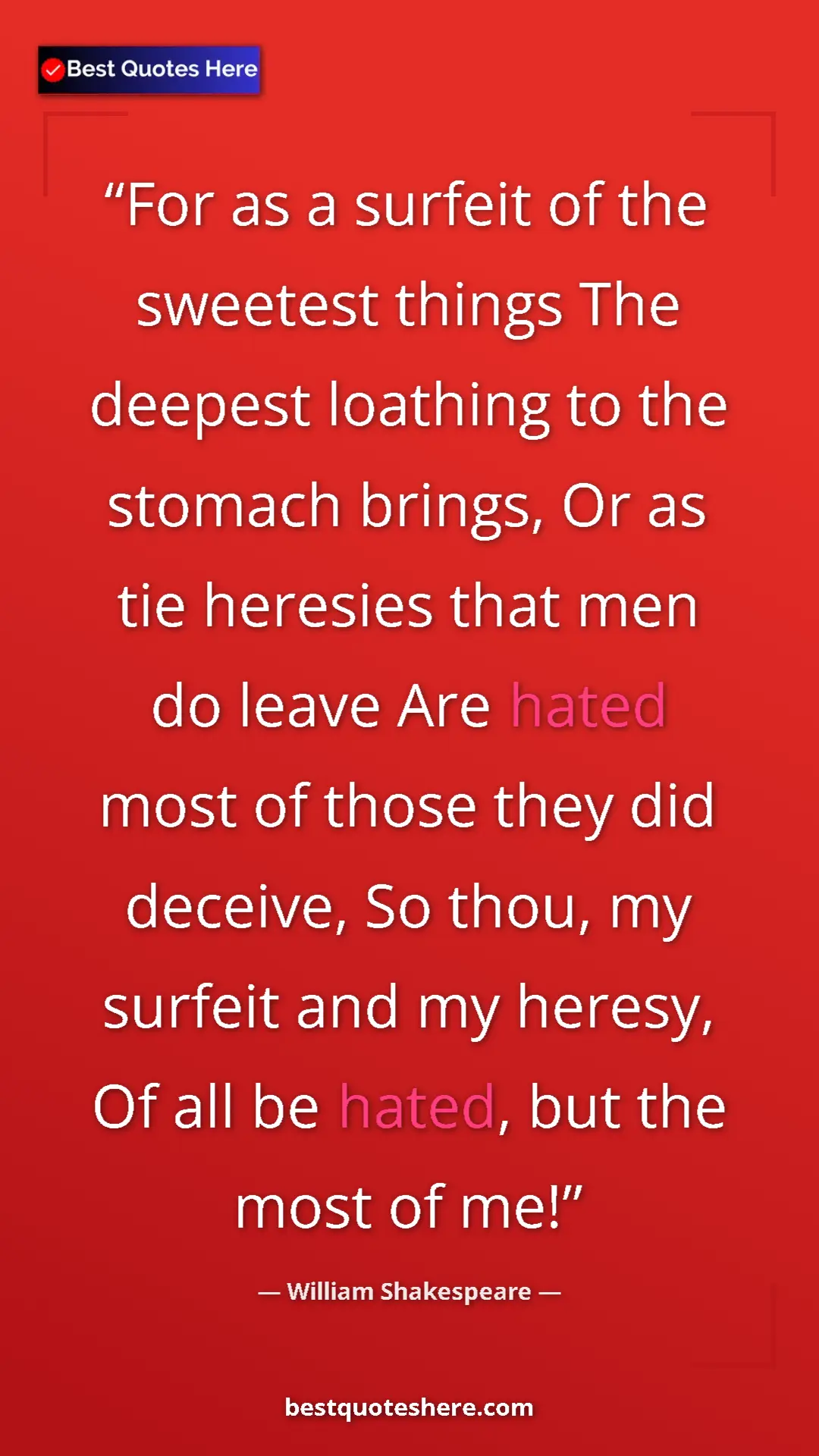 William Shakespeare Quote Card: "For as a surfeit of the sweetest things The deepest..." Pinterest quote poster by William Shakespeare: "For as a surfeit of the sweetest things The deepest..."