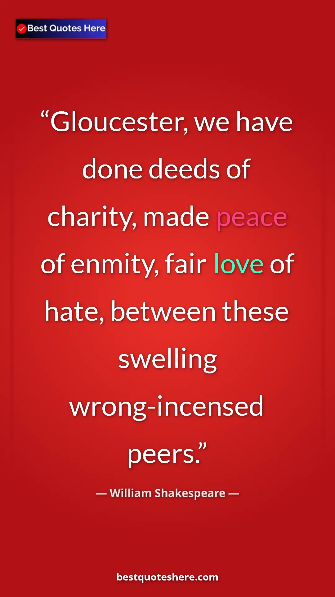 Pinterest quote poster by William Shakespeare: "Gloucester, we have done deeds of charity, made peace of..."