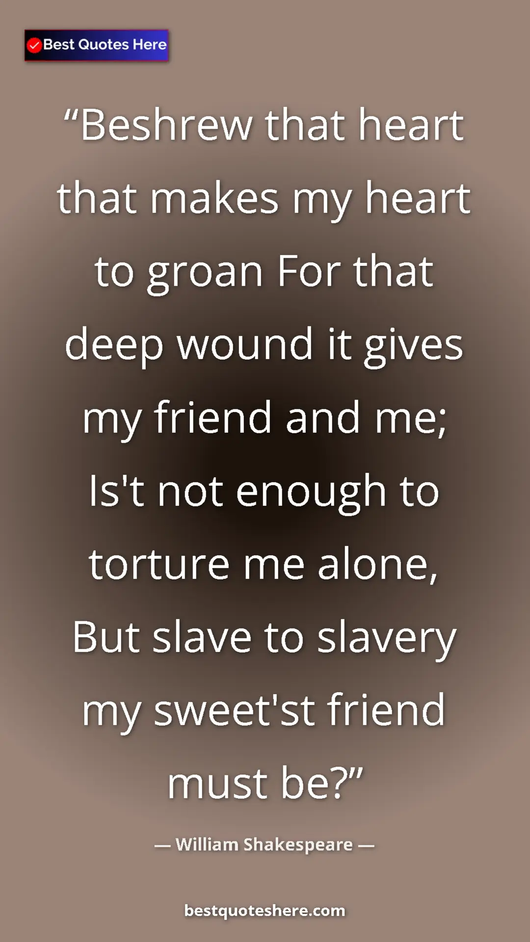 Pinterest quote poster by William Shakespeare: "Beshrew that heart that makes my heart to groan For that..."