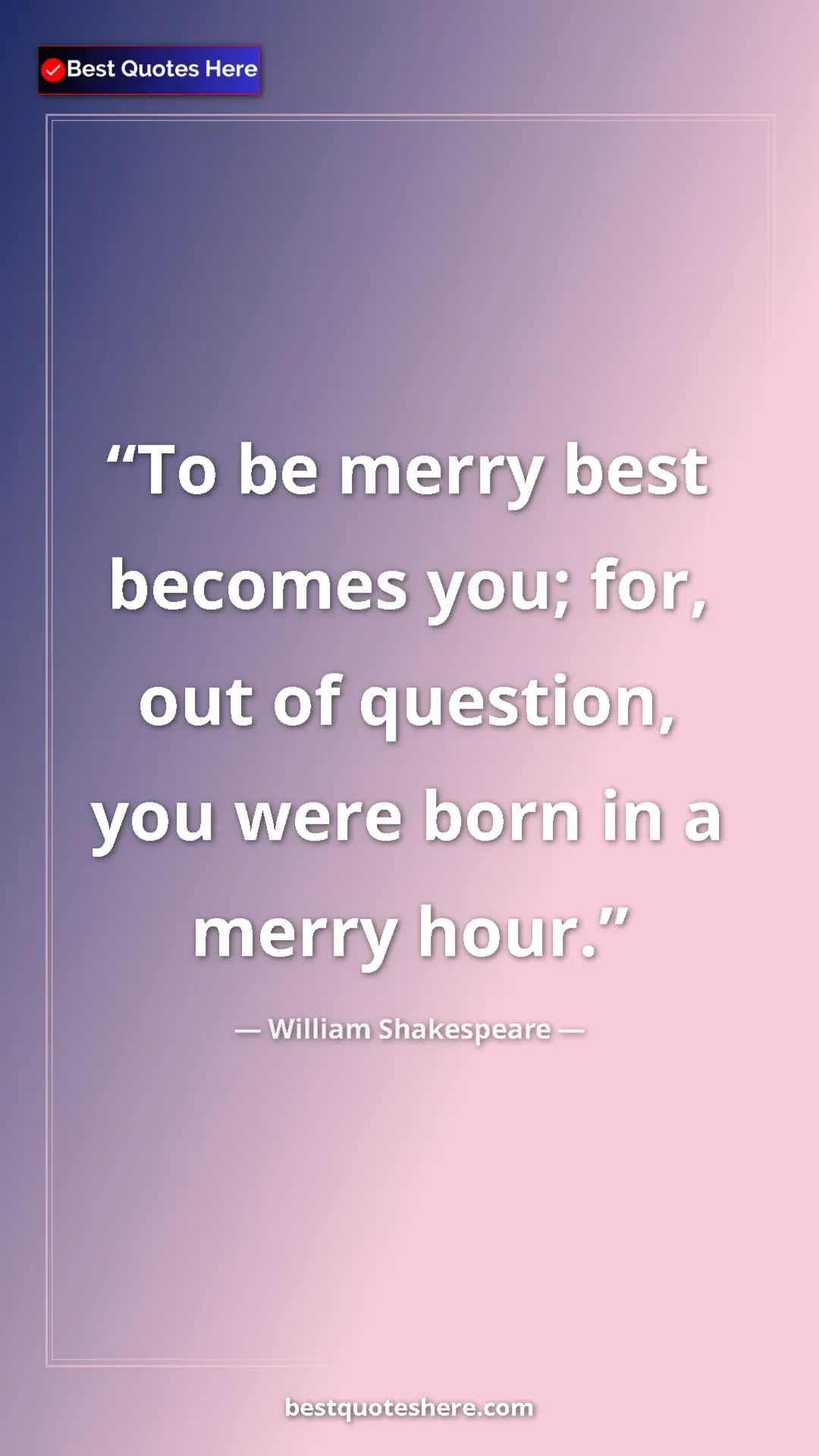 Pinterest quote poster by William Shakespeare: "To be merry best becomes you; for, out of question, you..."