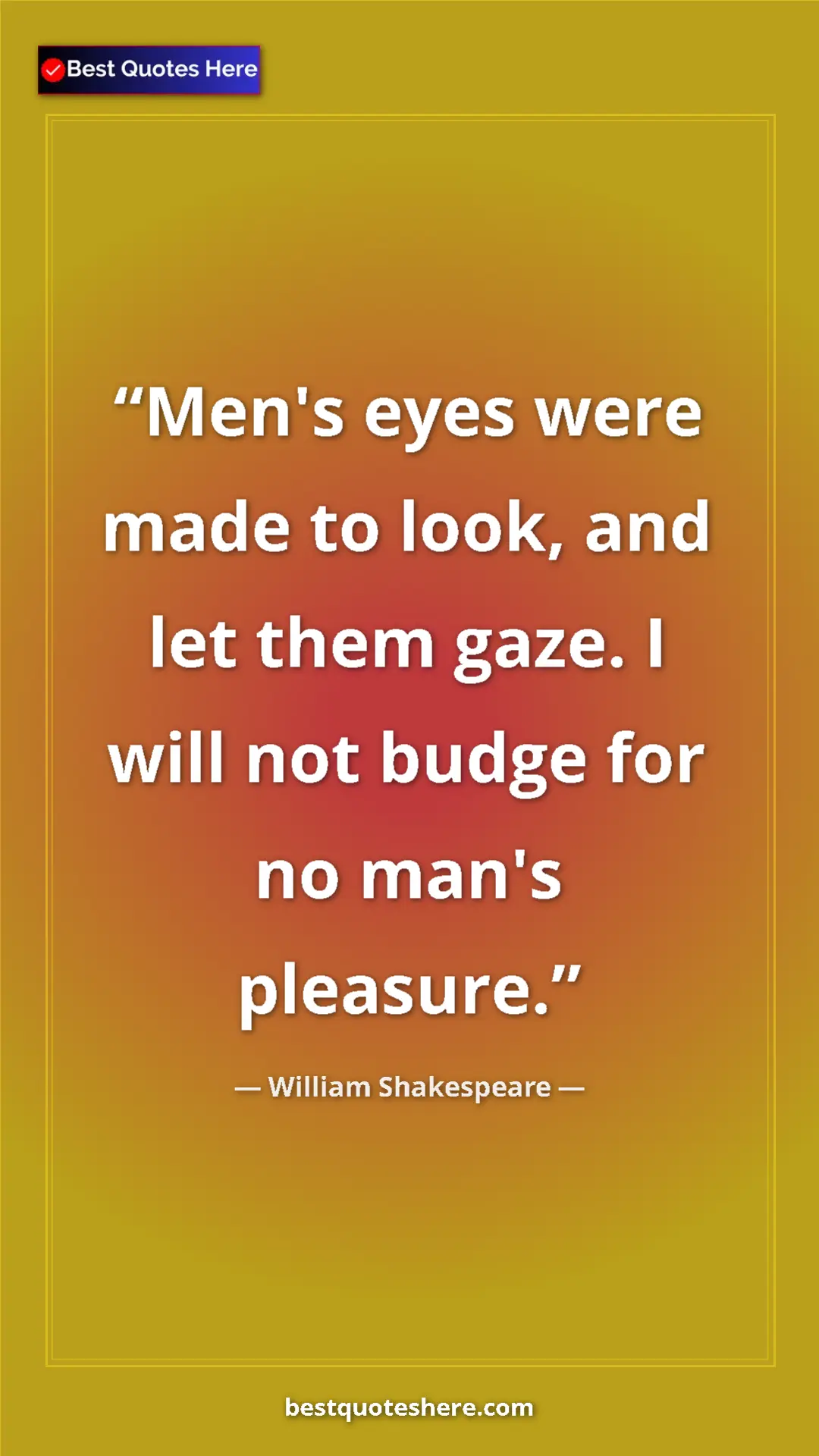 Pinterest quote poster by William Shakespeare: "Men's eyes were made to look, and let them gaze. I will not..."