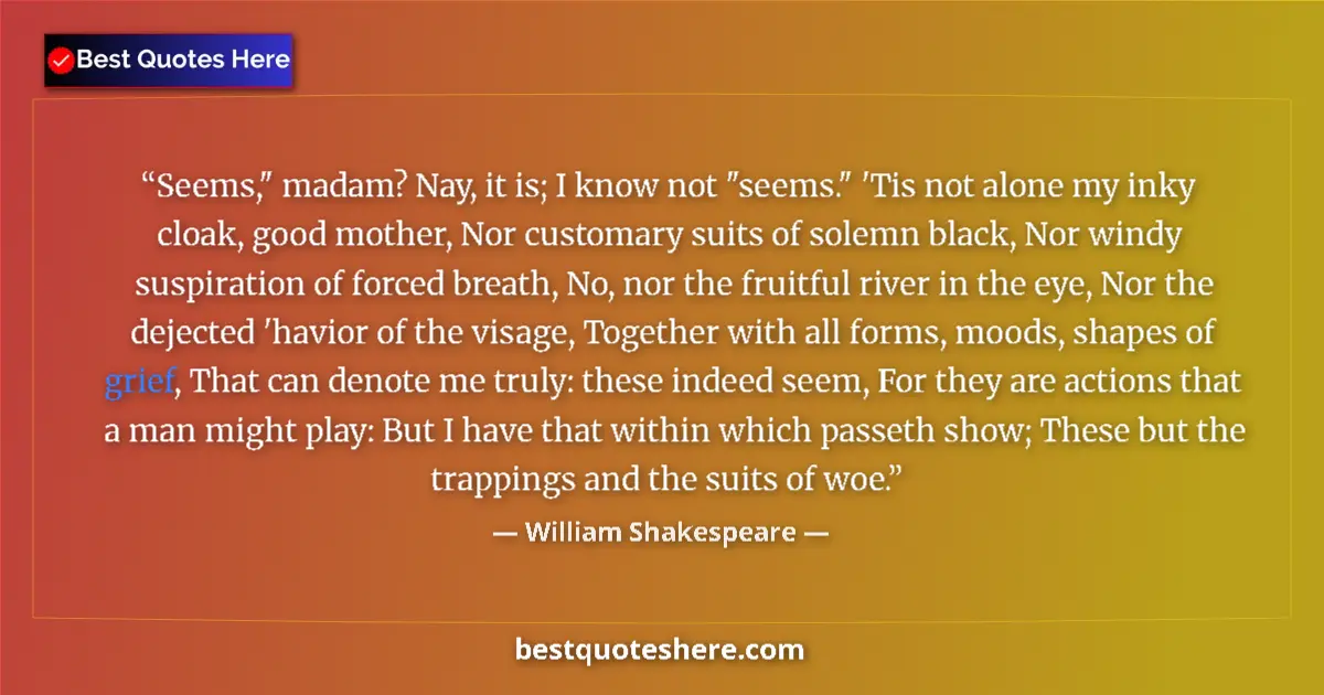 Quote by William Shakespeare: Seems," madam? Nay, it is; I know not "seems." 'Ti