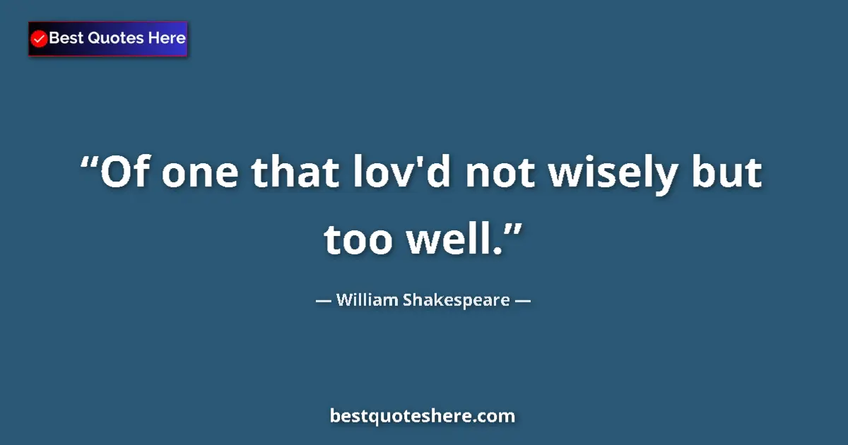 Quote by William Shakespeare: Of one that lov'd not wisely but too well.