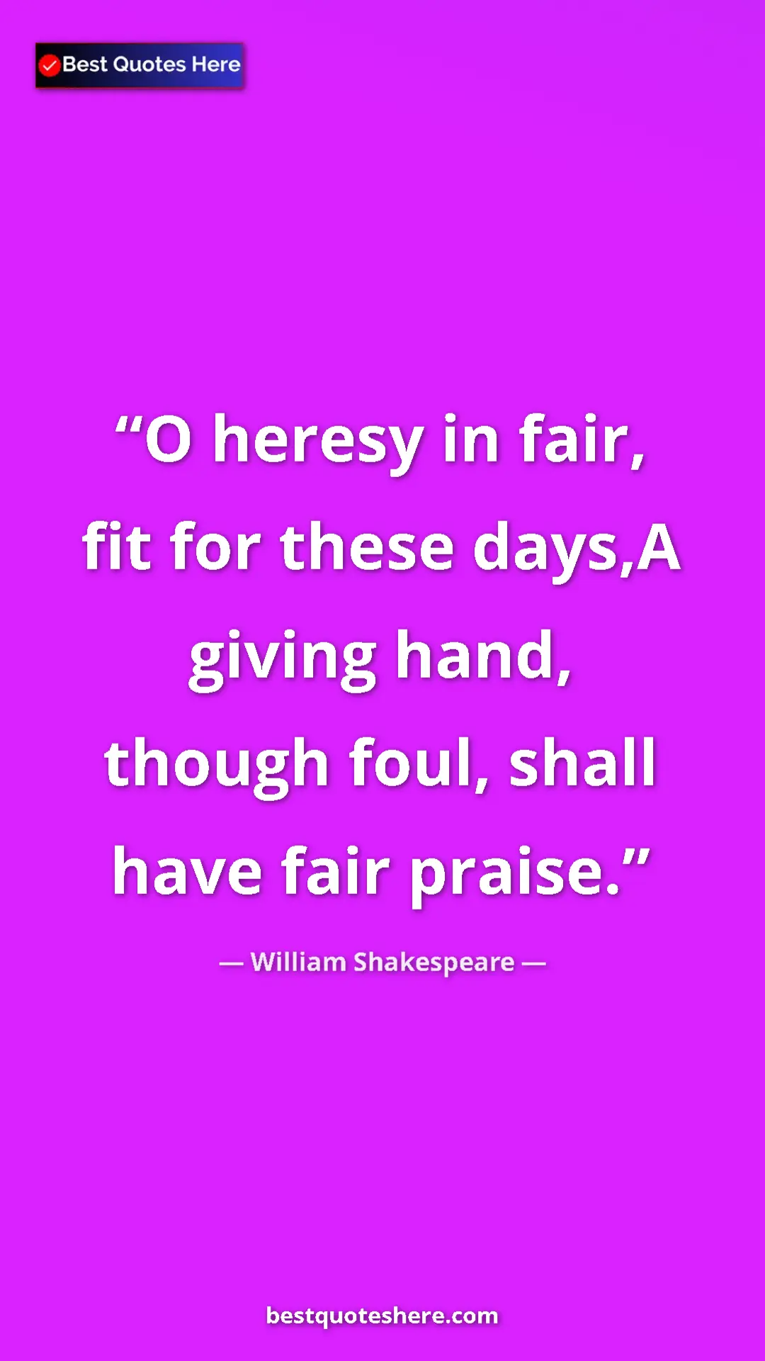 Pinterest quote poster by William Shakespeare: "O heresy in fair, fit for these days,A giving hand, though..."