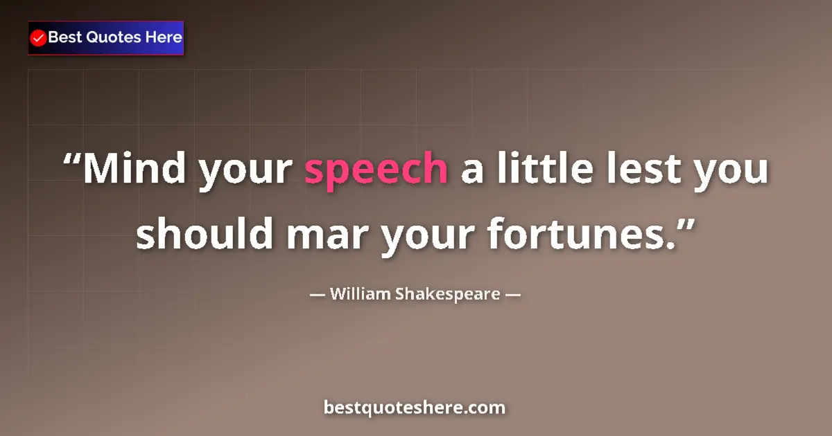 Quote by William Shakespeare: Mind your speech a little lest you should mar your fortunes....